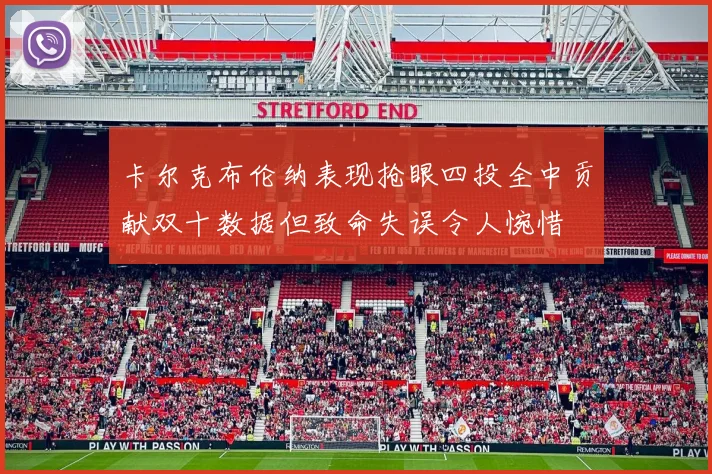 卡尔克布伦纳表现抢眼四投全中贡献双十数据但致命失误令人惋惜